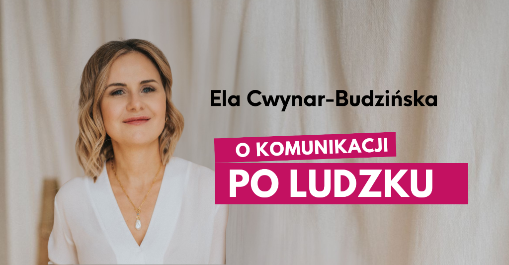 Ela Cwynar-Budzińska - O komunikacji po ludzku
